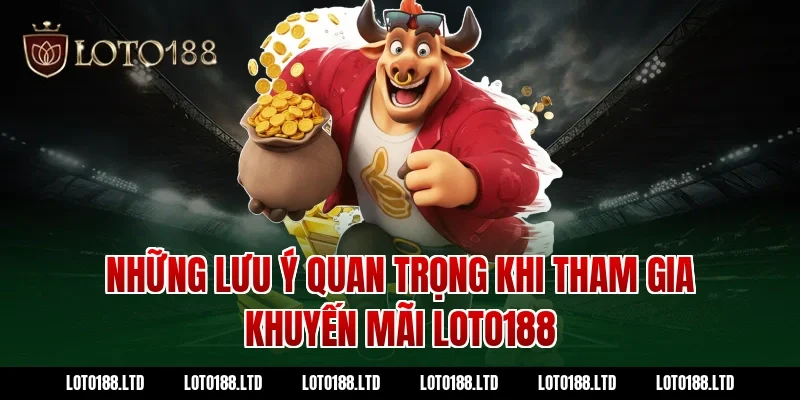 Những lưu ý quan trọng khi tham gia khuyến mãi Loto188
