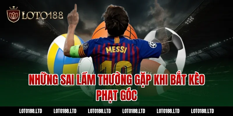 Những sai lầm thường gặp khi bắt kèo phạt góc