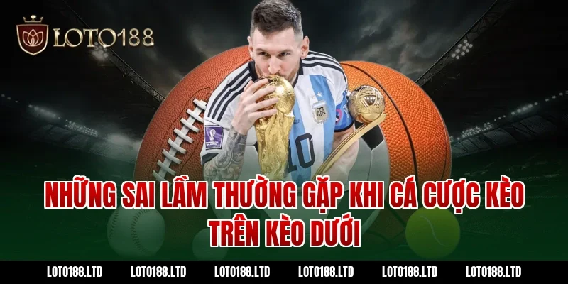 Những sai lầm thường gặp khi cá cược kèo trên kèo dưới