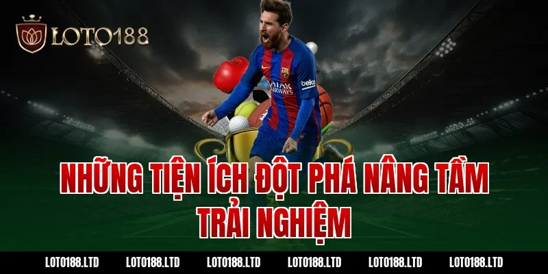 Những Tiện Ích Đột Phá Nâng Tầm Trải Nghiệm