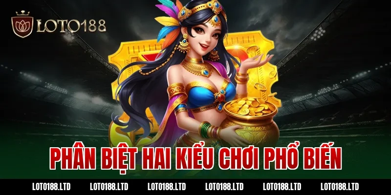 Phân biệt hai kiểu chơi phổ biến