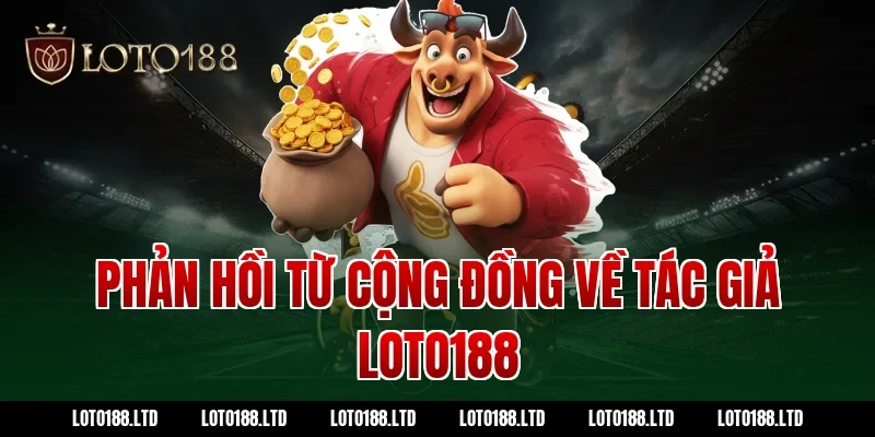 Phản hồi từ cộng đồng về tác giả loto188