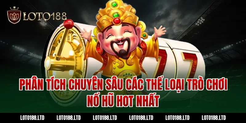 Phân tích chuyên sâu các thể loại trò chơi nổ hũ hot nhất