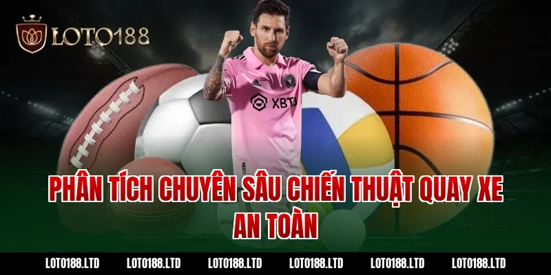 Phân tích chuyên sâu chiến thuật quay xe an toàn