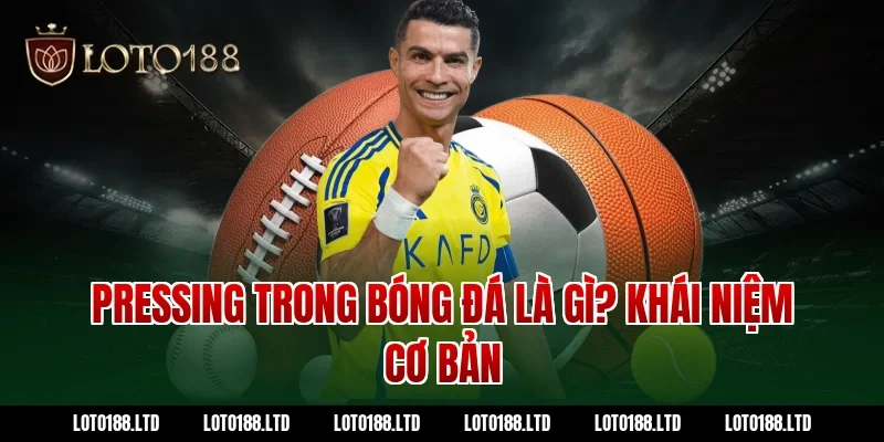 Pressing trong bóng đá là gì? Khái niệm cơ bản