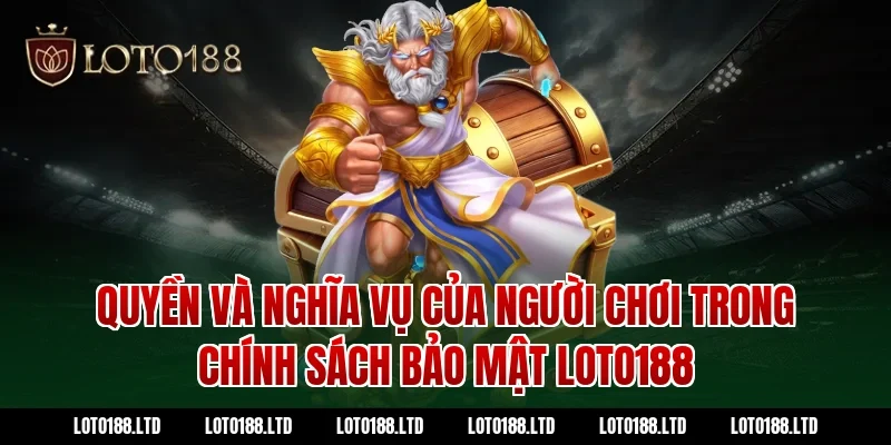 Quyền và nghĩa vụ của người chơi trong chính sách bảo mật Loto188