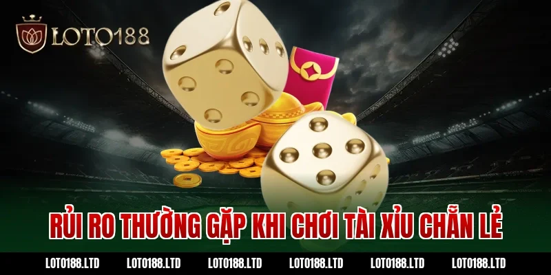 Rủi ro thường gặp khi chơi tài xỉu chẵn lẻ