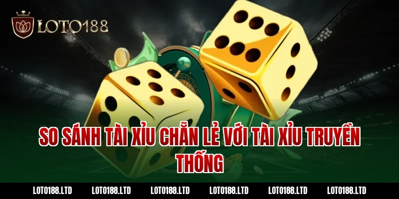 So sánh tài xỉu chẵn lẻ với tài xỉu truyền thống