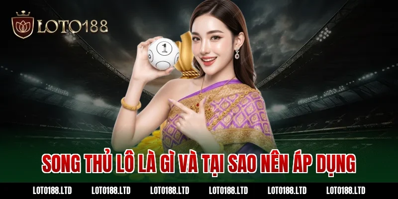 Song thủ lô là gì và tại sao nên áp dụng