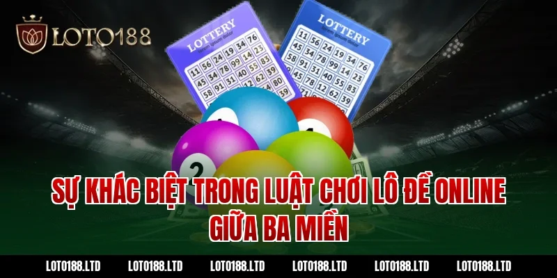 Sự khác biệt trong luật chơi lô đề online giữa ba miền
