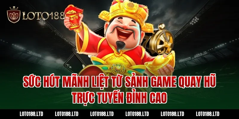 Sức hút mãnh liệt từ sảnh game quay hũ trực tuyến đỉnh cao