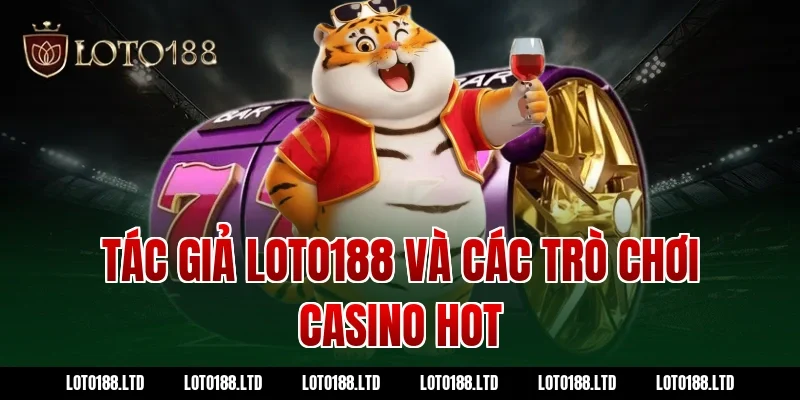 Tác giả loto188 và các trò chơi casino hot