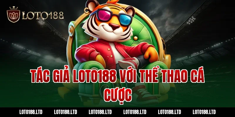 Tác giả loto188 với thể thao cá cược