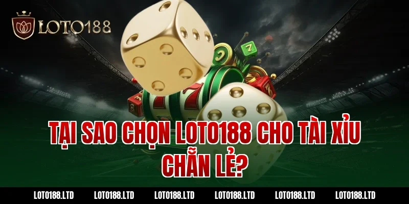 Tại sao chọn loto188 cho tài xỉu chẵn lẻ?