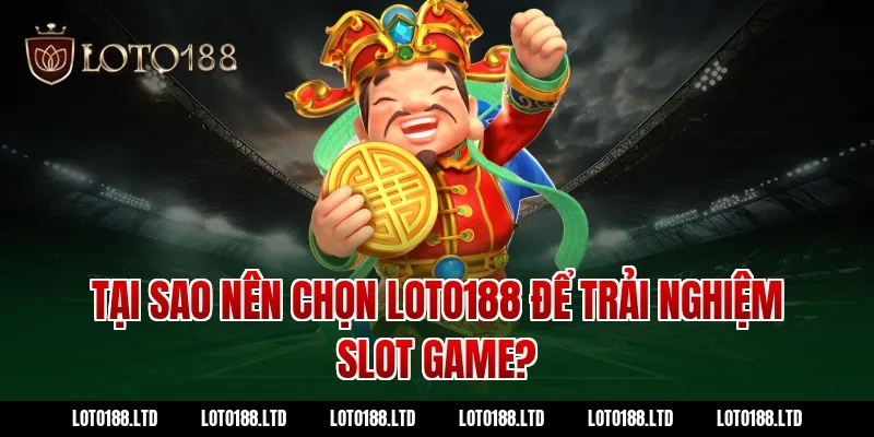 Tại Sao Nên Chọn Loto188 Để Trải Nghiệm Slot Game?