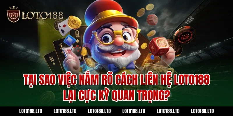 Tại sao việc nắm rõ cách liên hệ Loto188 lại cực kỳ quan trọng?