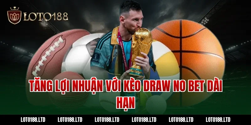 Tăng lợi nhuận với kèo draw no bet dài hạn