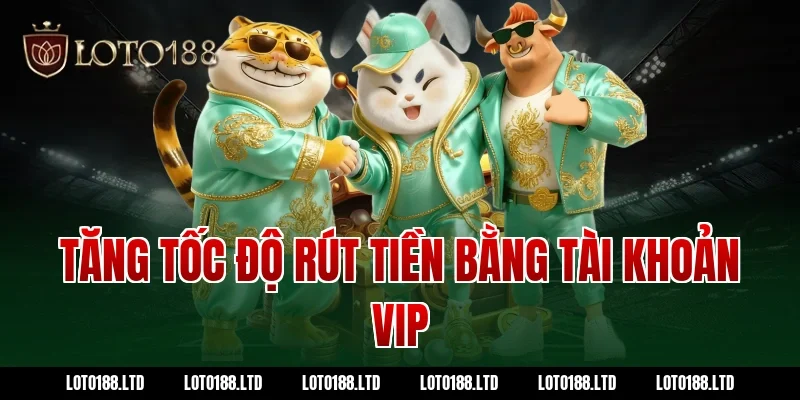 Tăng tốc độ rút tiền bằng tài khoản VIP