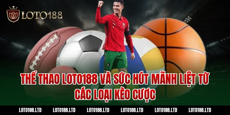 Thể thao Loto188 và sức hút mãnh liệt từ các loại kèo cược