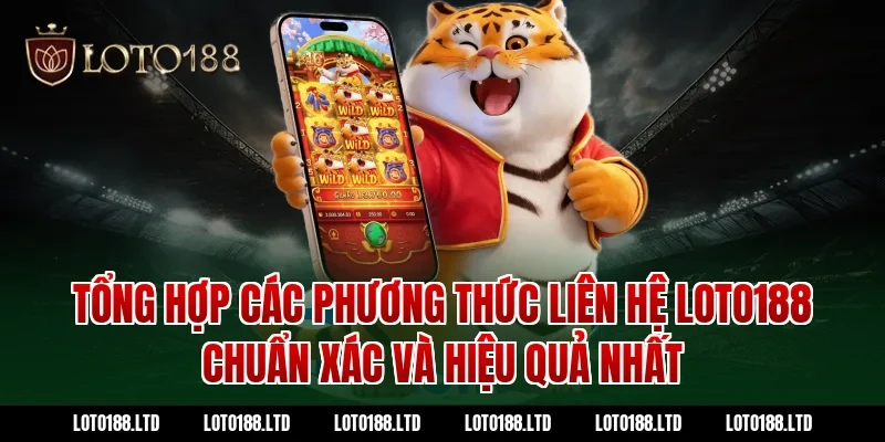 Tổng hợp các phương thức liên hệ Loto188 chuẩn xác và hiệu quả nhất
