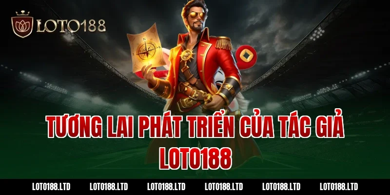 Tương lai phát triển của tác giả loto188