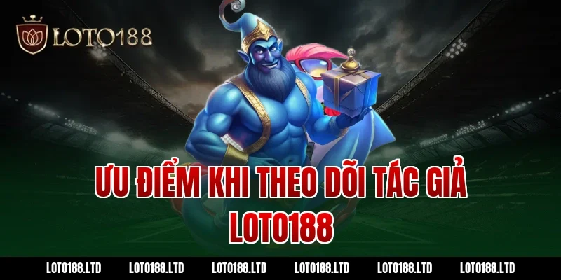 Ưu điểm khi theo dõi tác giả loto188