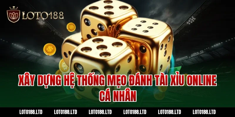 Xây dựng hệ thống mẹo đánh tài xỉu online cá nhân